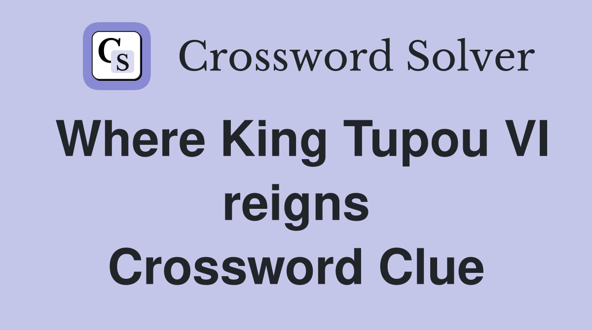 Where King Tupou VI reigns Crossword Clue