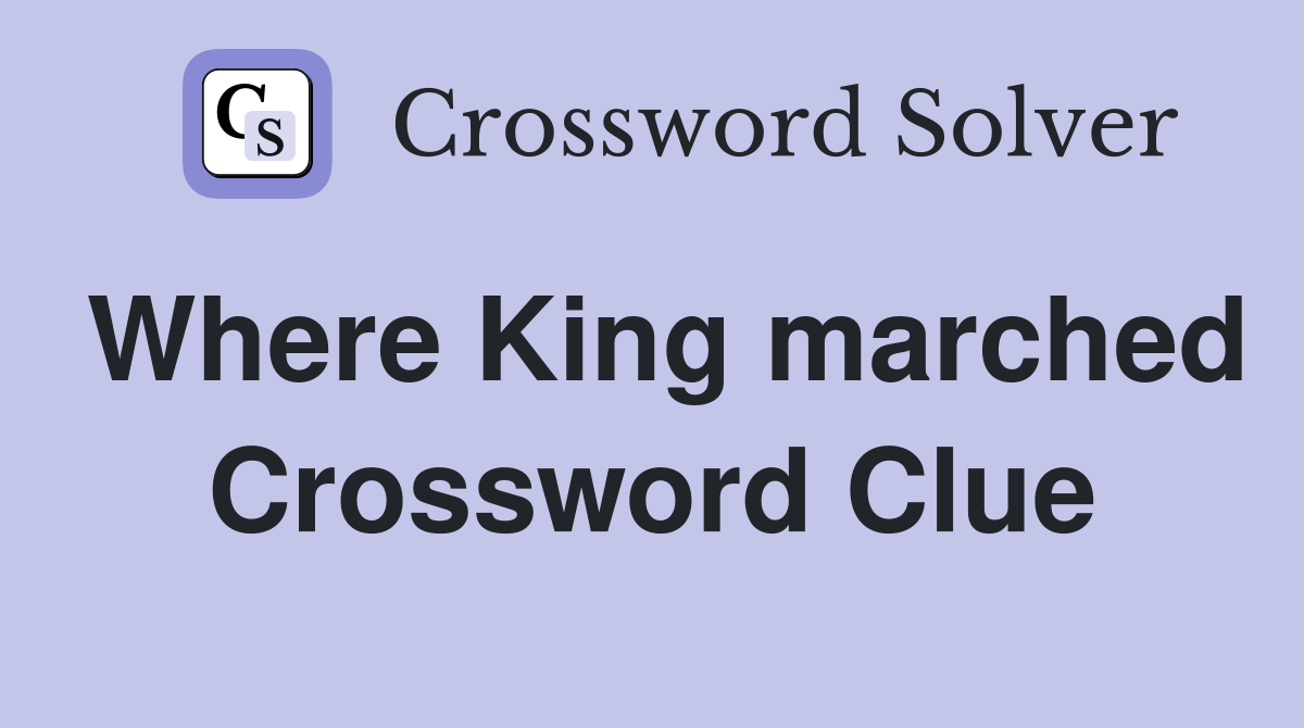 Where King marched Crossword Clue