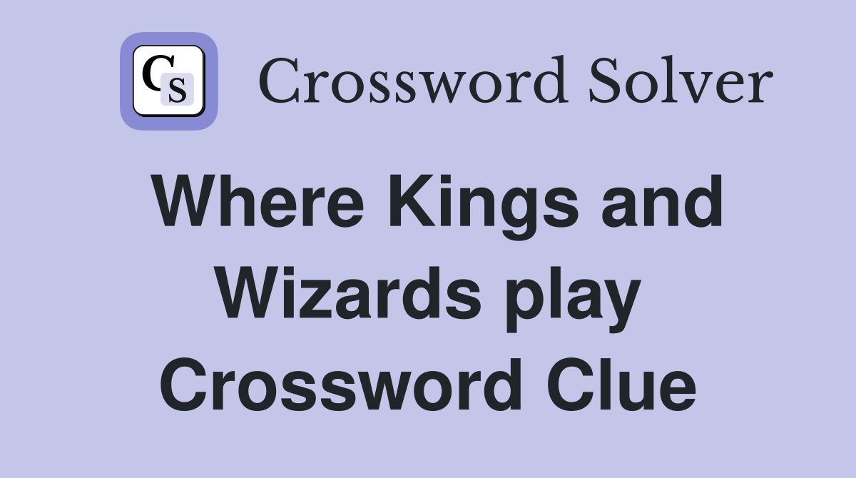 Where Kings and Wizards play Crossword Clue