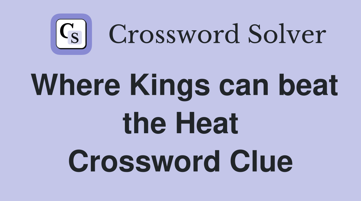 Where Kings can beat the Heat Crossword Clue