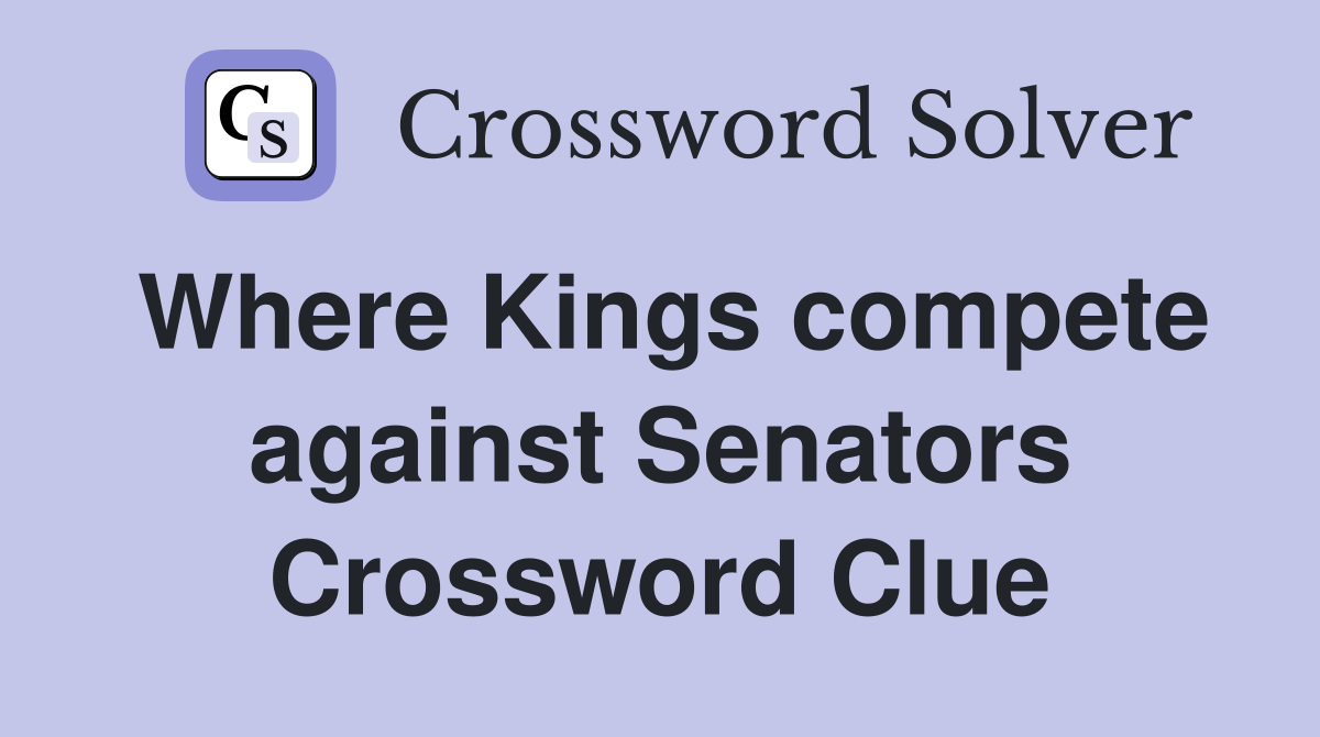 Where Kings compete against Senators Crossword Clue
