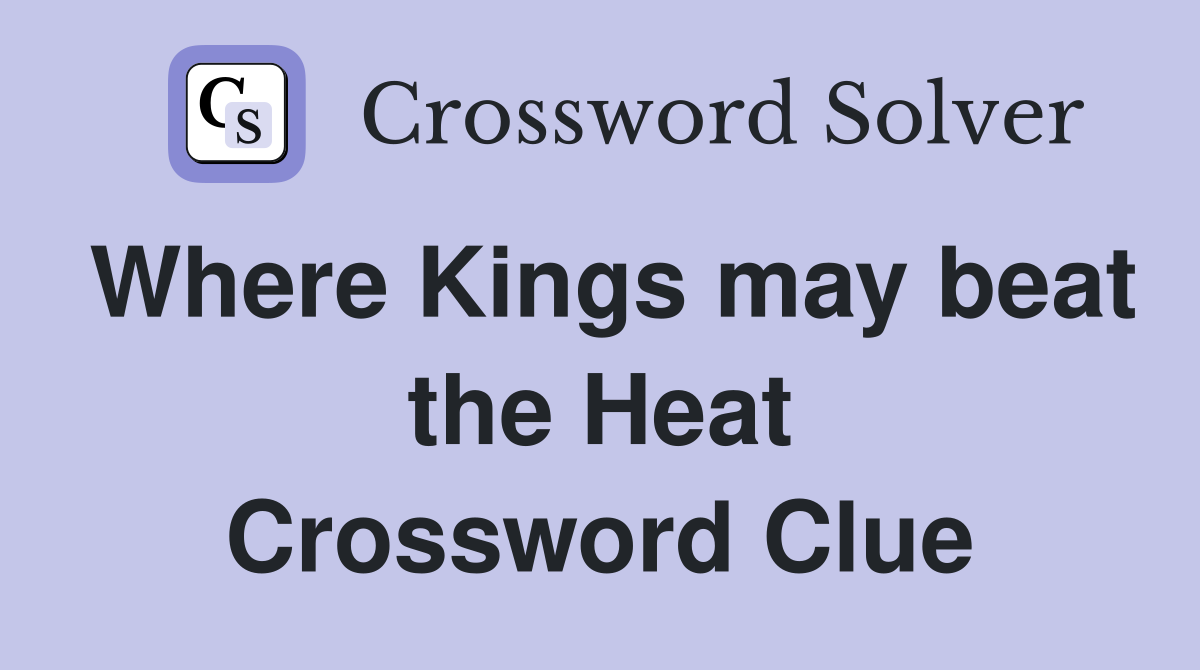 Where Kings may beat the Heat Crossword Clue