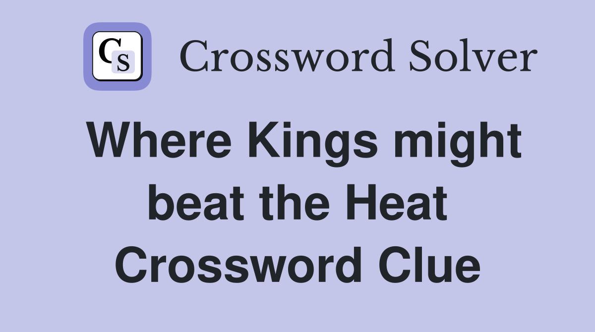Where Kings might beat the Heat Crossword Clue