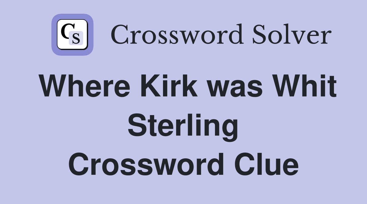 Where Kirk was Whit Sterling Crossword Clue