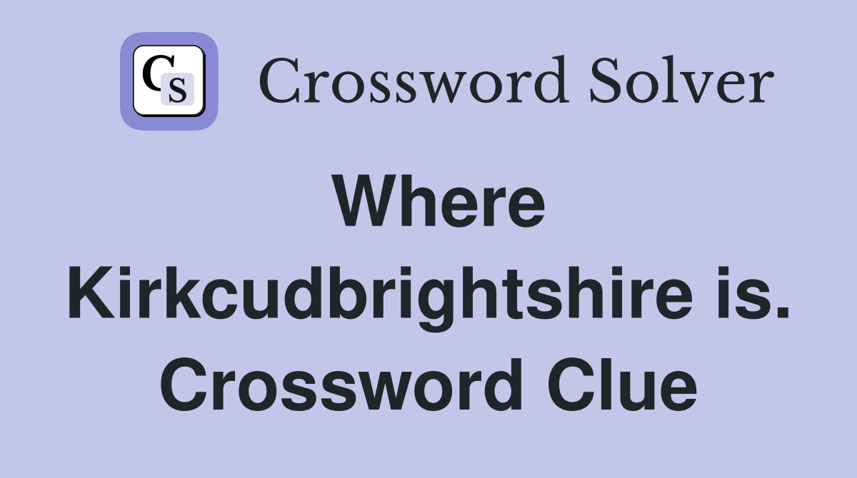 Where Kirkcudbrightshire is. Crossword Clue