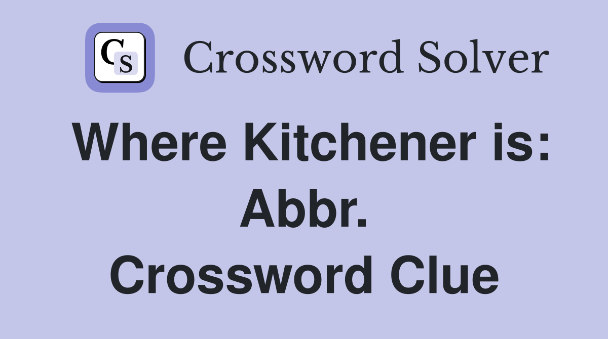 Where Kitchener is: Abbr. Crossword Clue