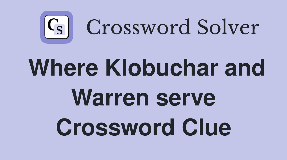 Where Klobuchar and Warren serve Crossword Clue