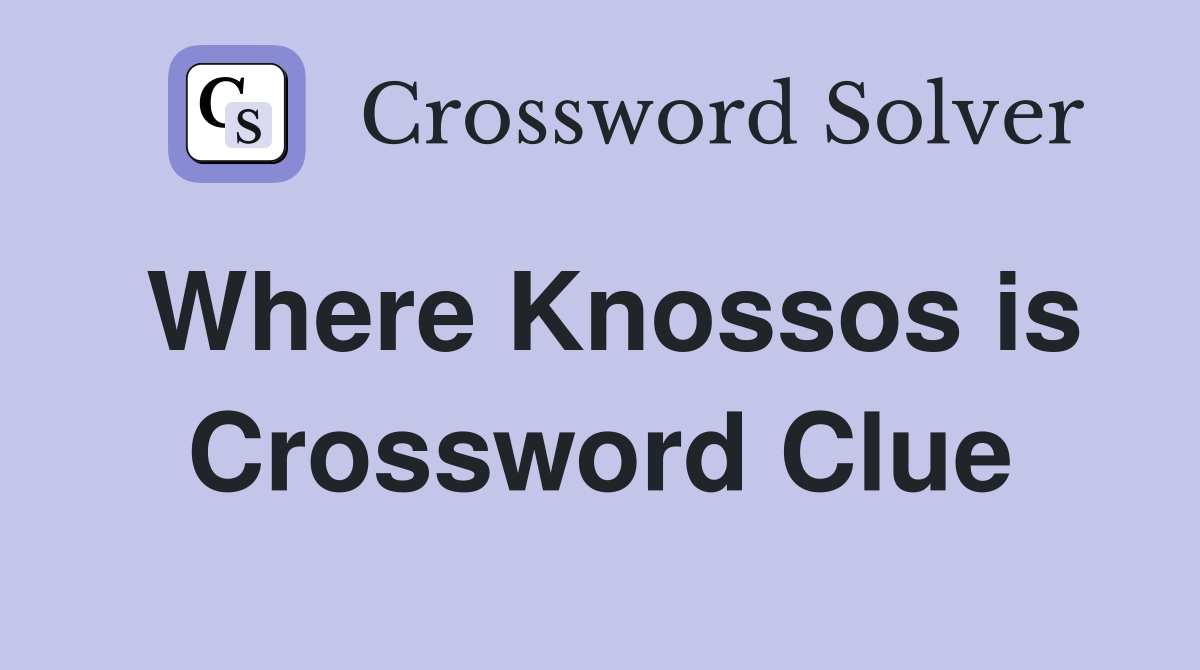 Where Knossos is Crossword Clue