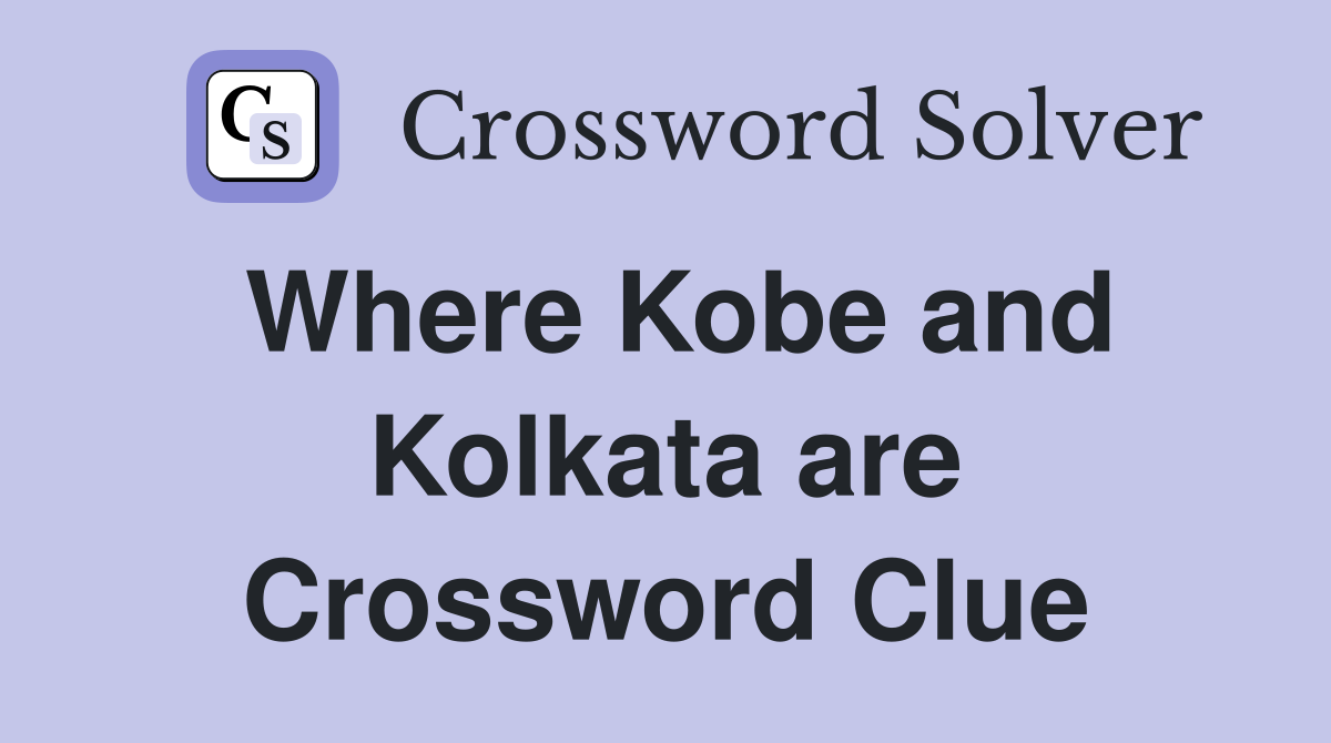 Where Kobe and Kolkata are Crossword Clue