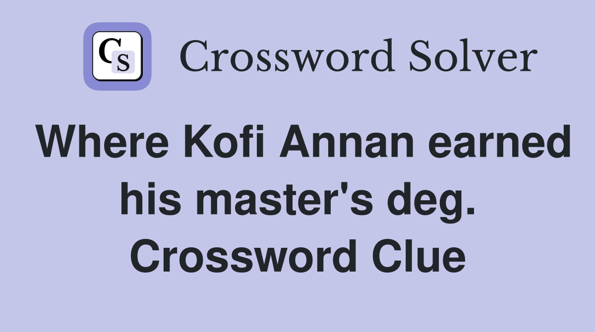 Where Kofi Annan earned his master's deg. Crossword Clue