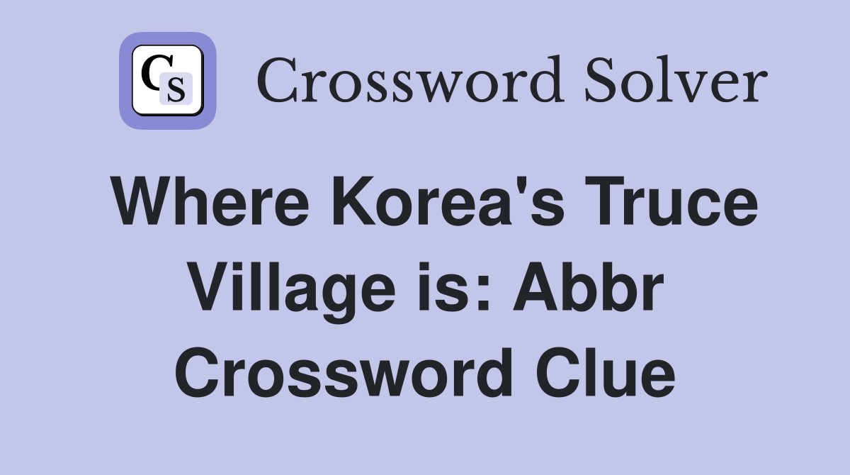 Where Korea's Truce Village is: Abbr Crossword Clue