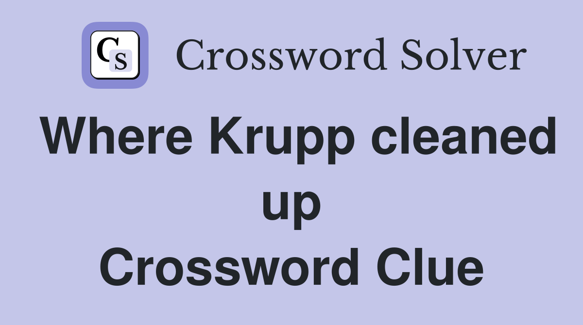 Where Krupp cleaned up Crossword Clue