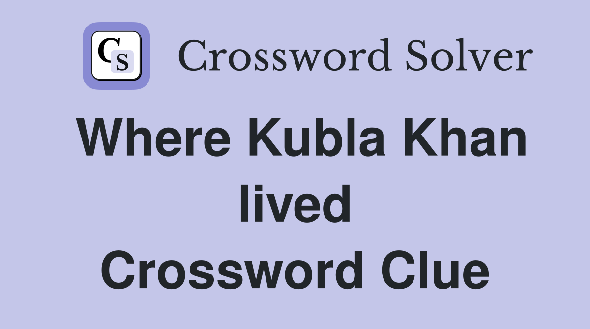 Where Kubla Khan lived Crossword Clue