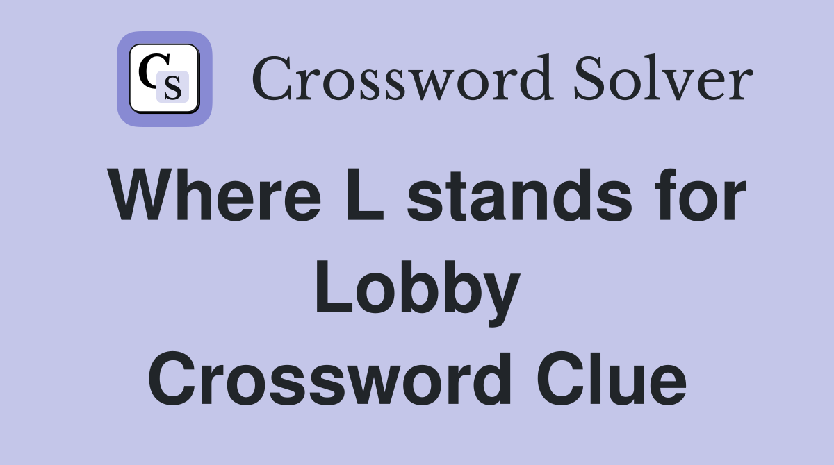 Where L stands for Lobby Crossword Clue