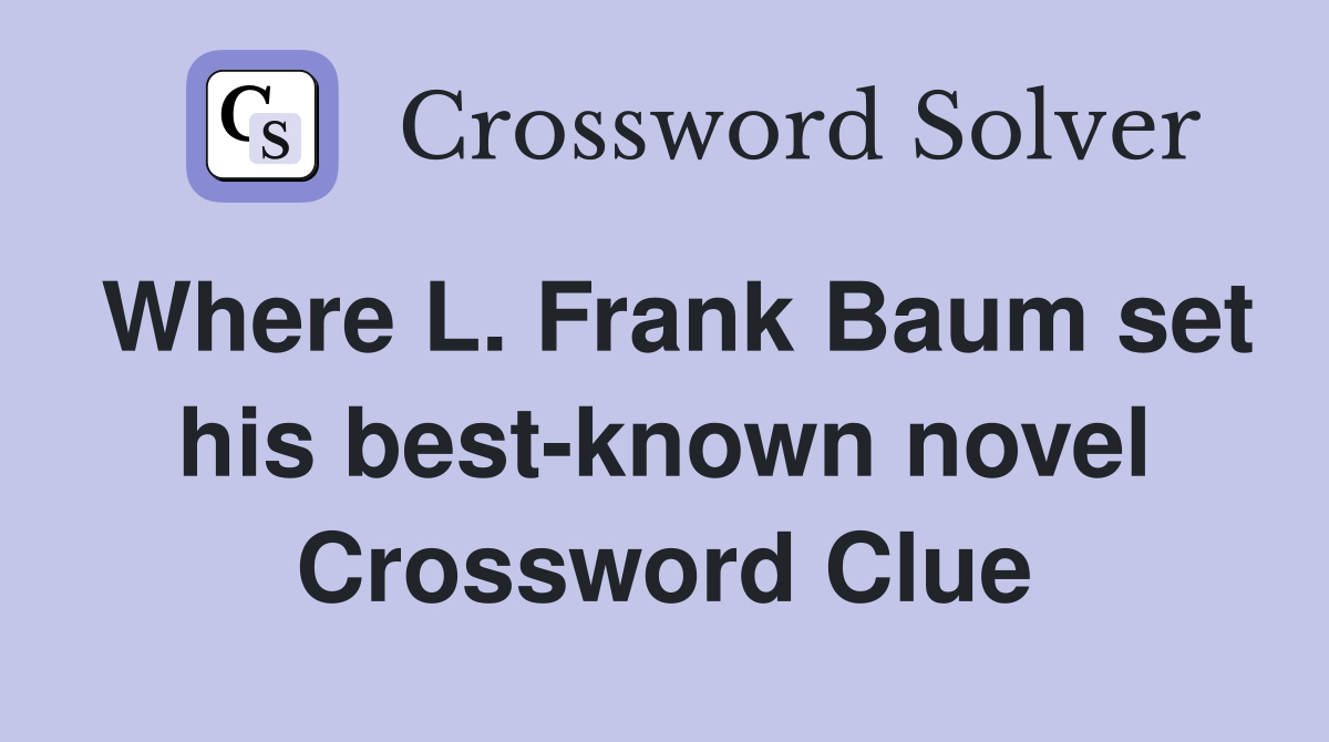 Where L. Frank Baum set his best-known novel Crossword Clue