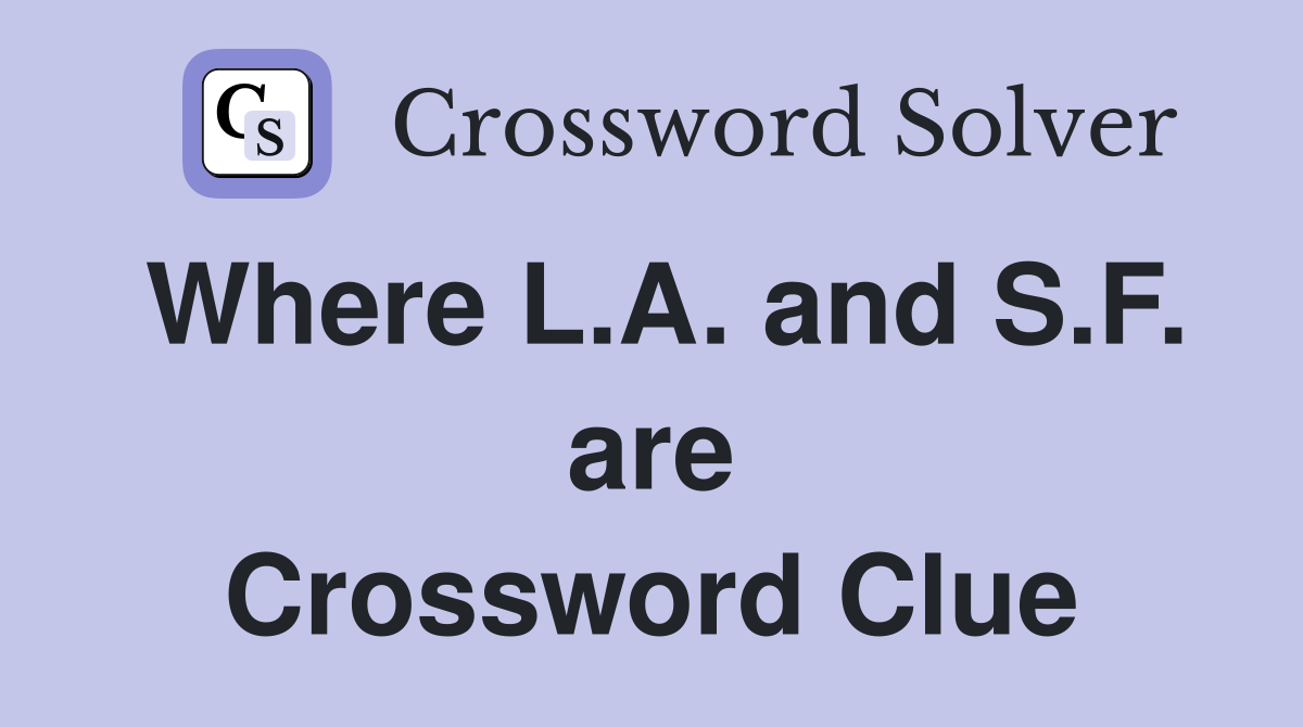 Where L.A. and S.F. are Crossword Clue