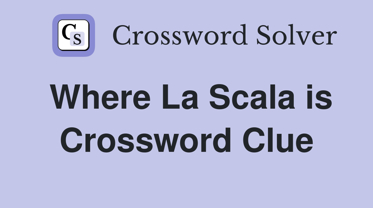 Where La Scala is Crossword Clue