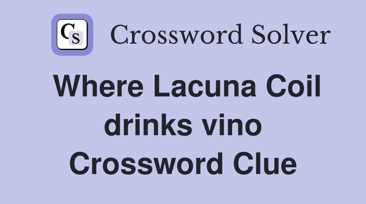 Where Lacuna Coil drinks vino Crossword Clue