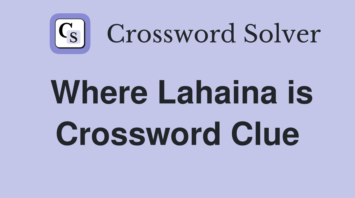 Where Lahaina is Crossword Clue