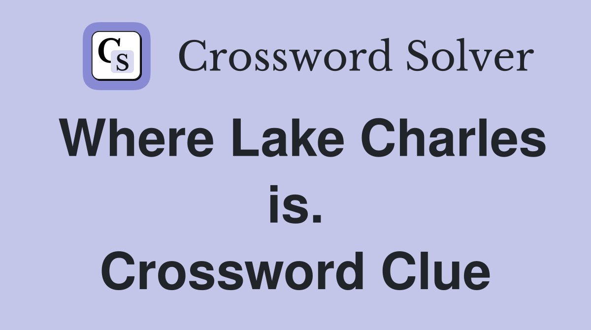 Where Lake Charles is. Crossword Clue