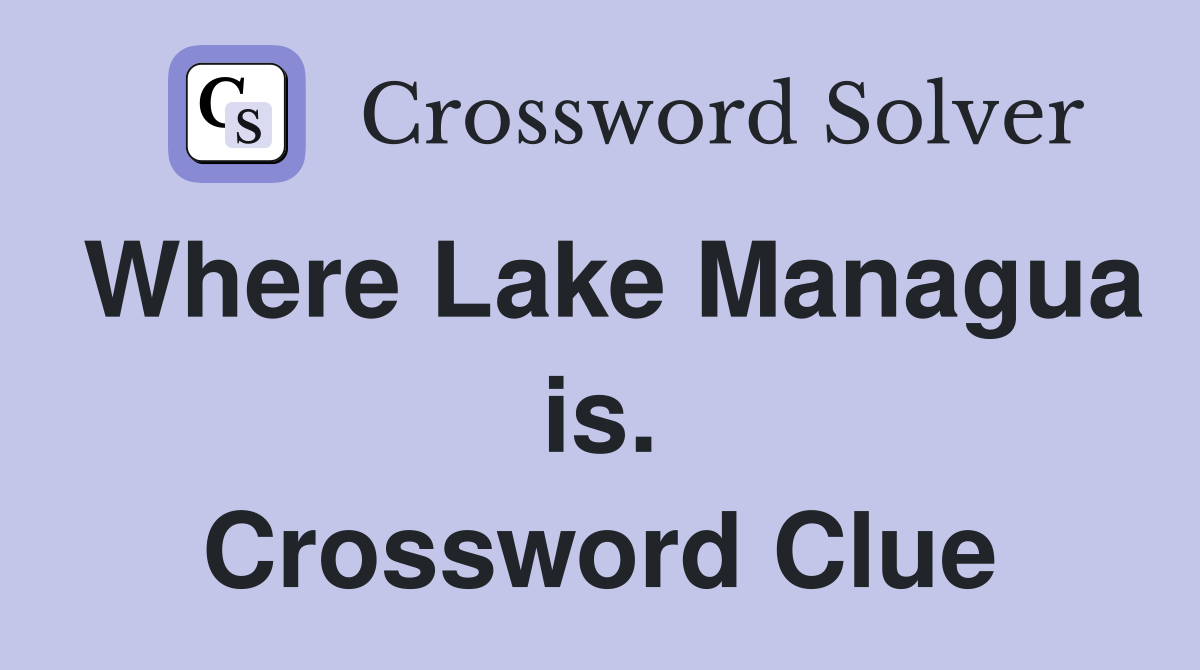 Where Lake Managua is. Crossword Clue