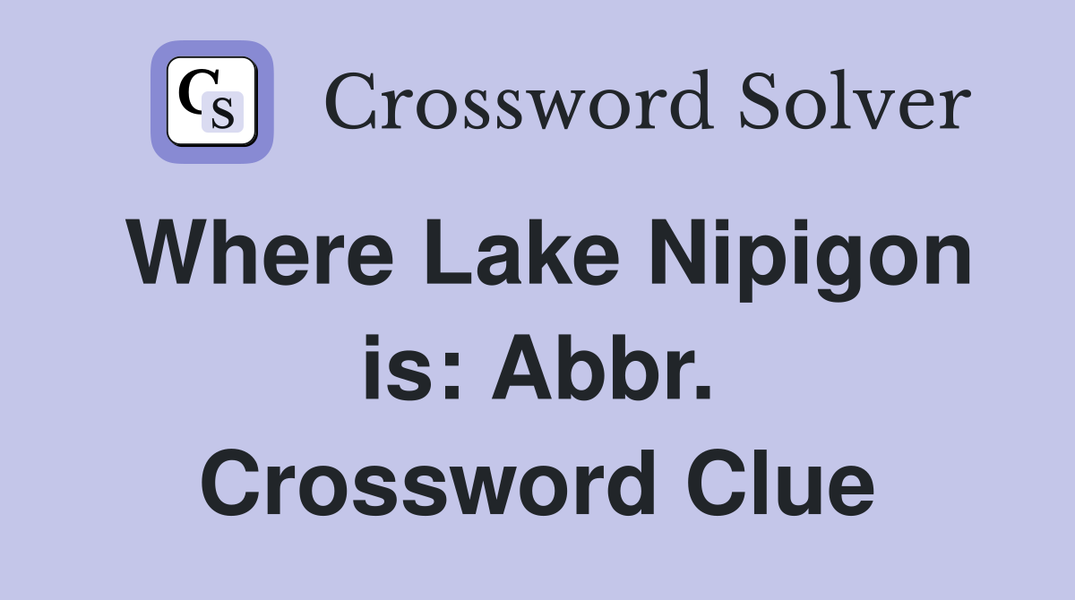 Where Lake Nipigon is: Abbr. Crossword Clue