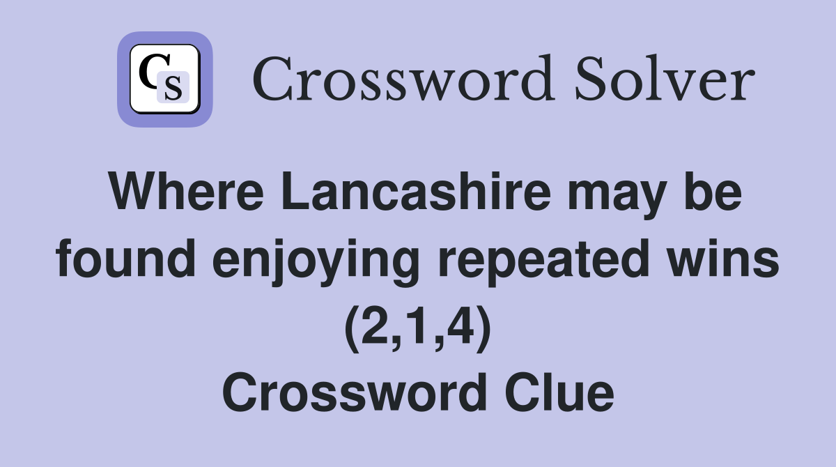 Where Lancashire may be found enjoying repeated wins (2,1,4) Crossword Clue