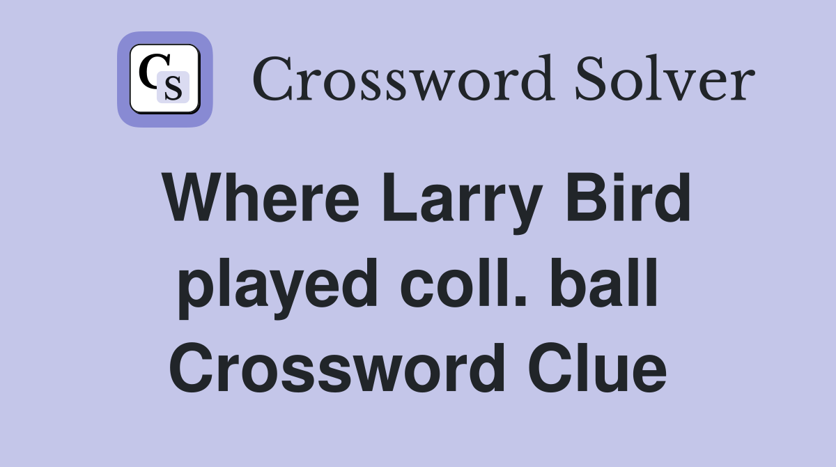 Where Larry Bird played coll. ball Crossword Clue