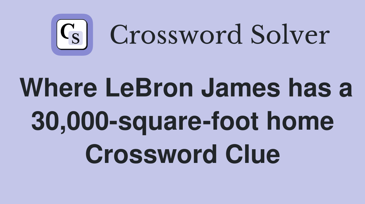 Where LeBron James has a 30,000-square-foot home Crossword Clue