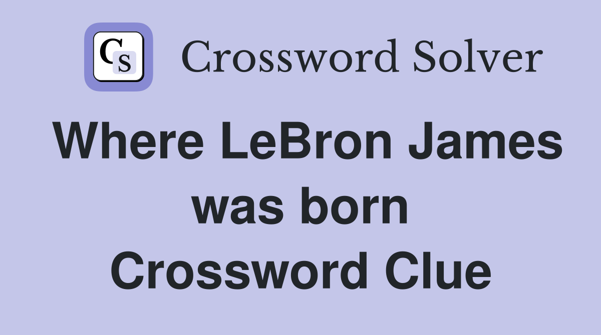 Where LeBron James was born Crossword Clue