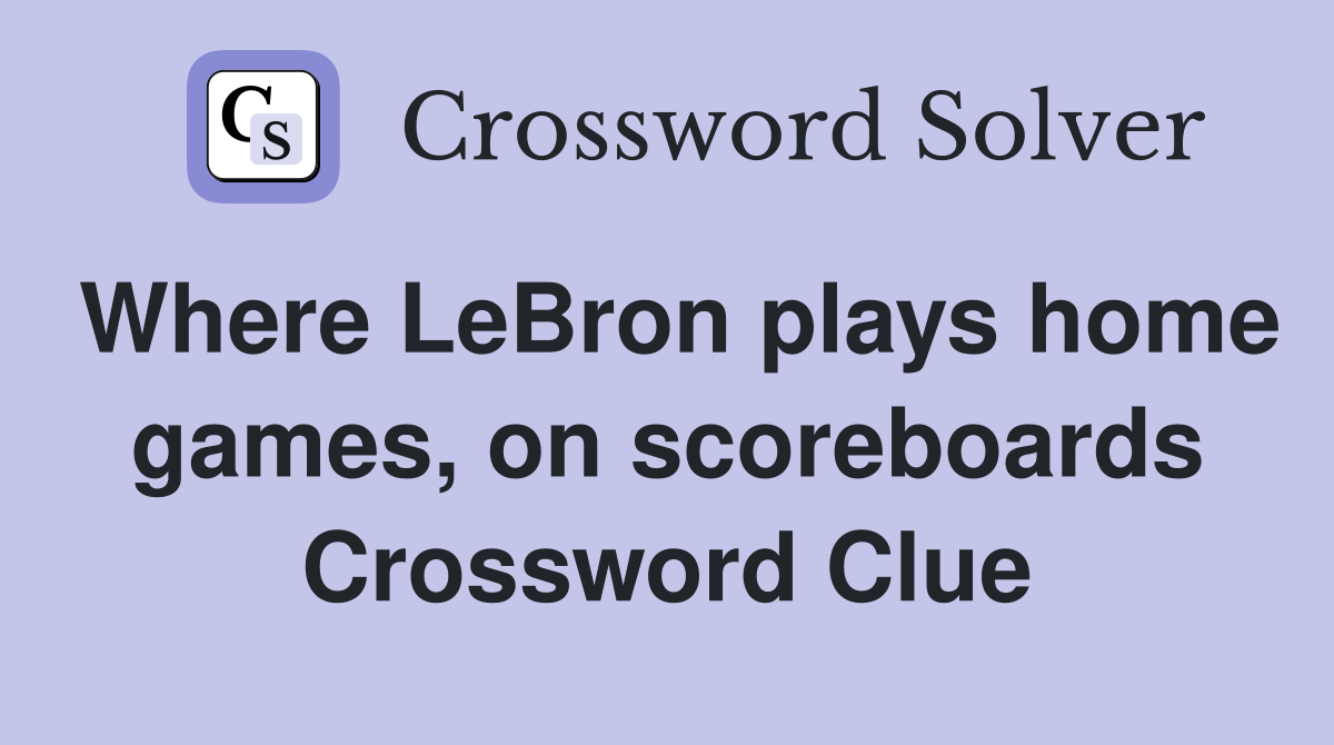 Where LeBron plays home games, on scoreboards Crossword Clue