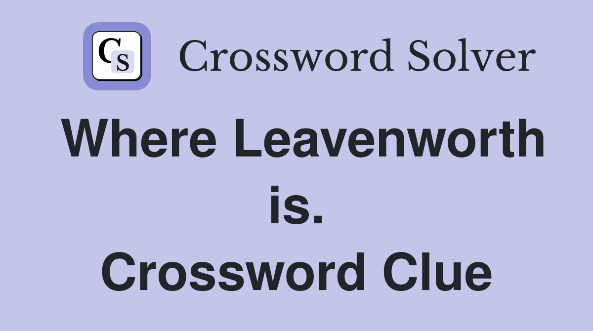 Where Leavenworth is. Crossword Clue