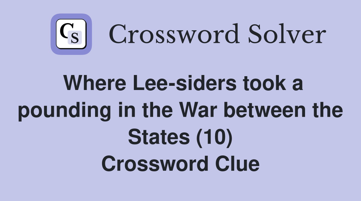 Where Lee-siders took a pounding in the War between the States (10) Crossword Clue
