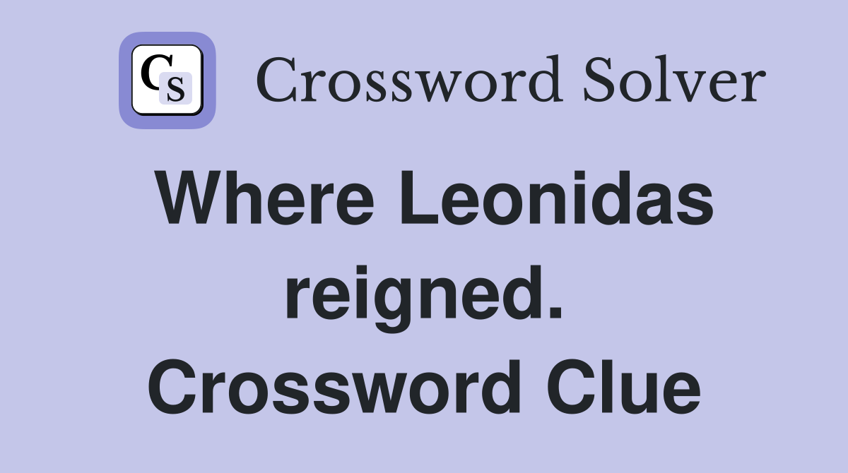 Where Leonidas reigned. Crossword Clue