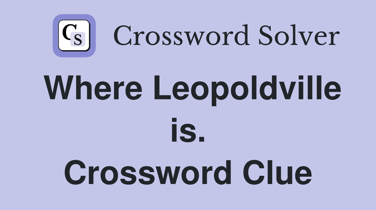 Where Leopoldville is. Crossword Clue
