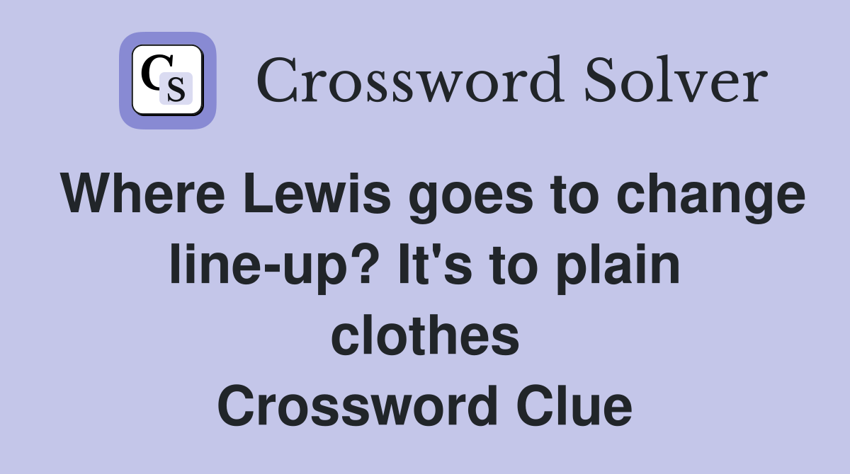 Where Lewis goes to change line-up? It's to plain clothes Crossword Clue