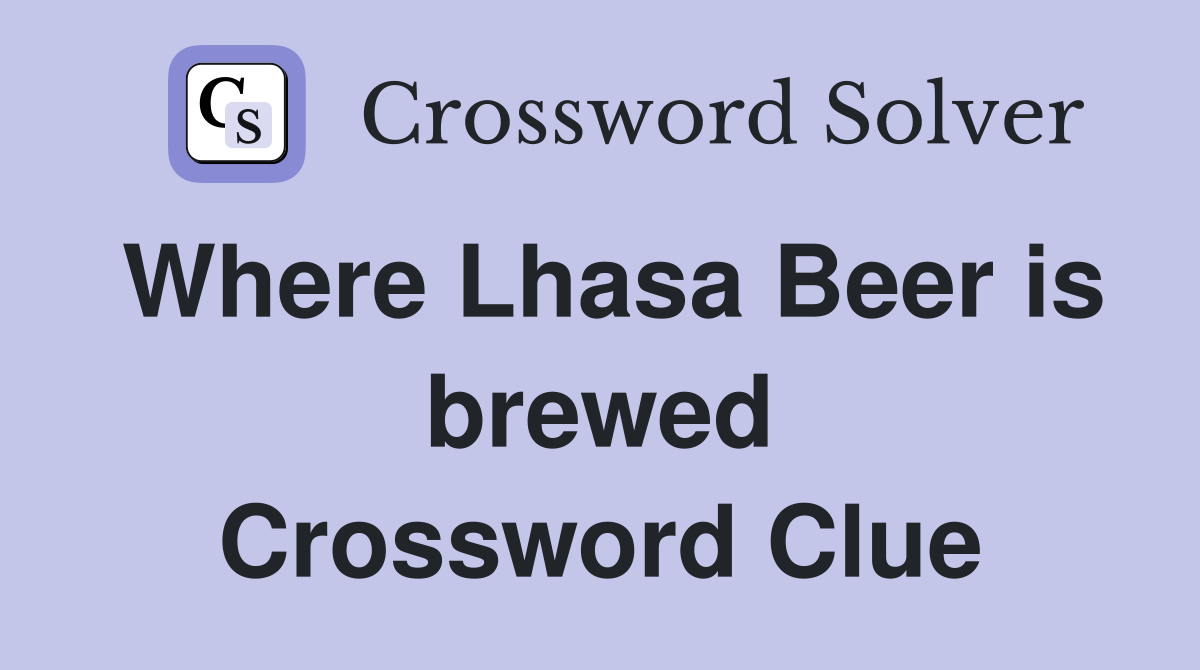 Where Lhasa Beer is brewed Crossword Clue