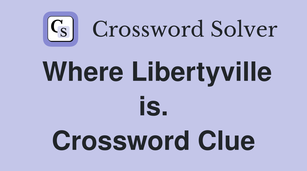 Where Libertyville is. Crossword Clue