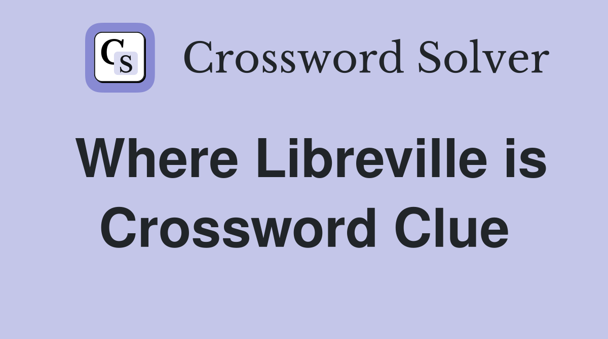 Where Libreville is Crossword Clue