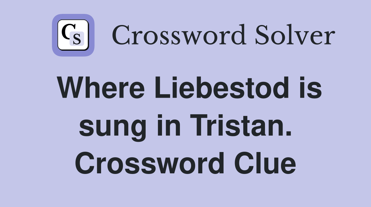 Where Liebestod is sung in Tristan. Crossword Clue