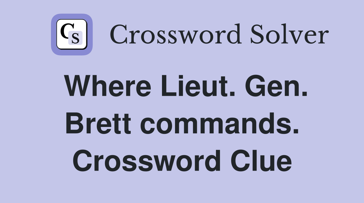 Where Lieut. Gen. Brett commands. Crossword Clue