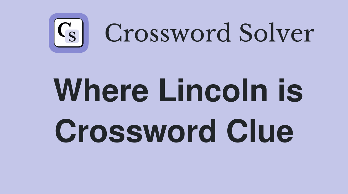 Where Lincoln is Crossword Clue