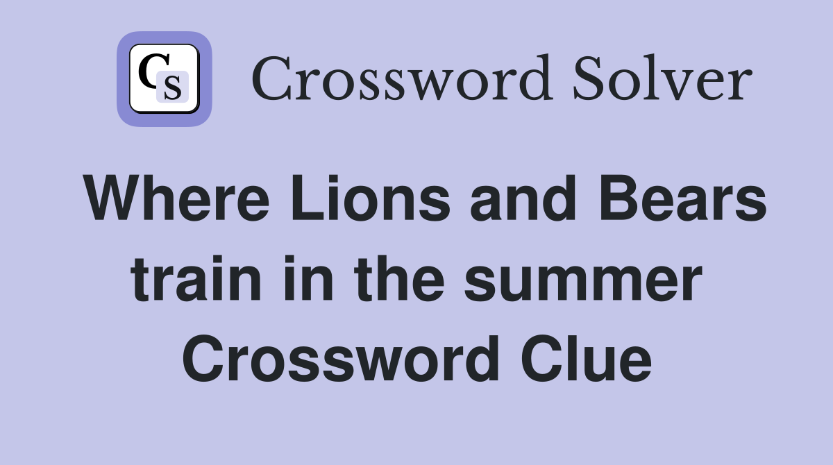 Where Lions and Bears train in the summer Crossword Clue