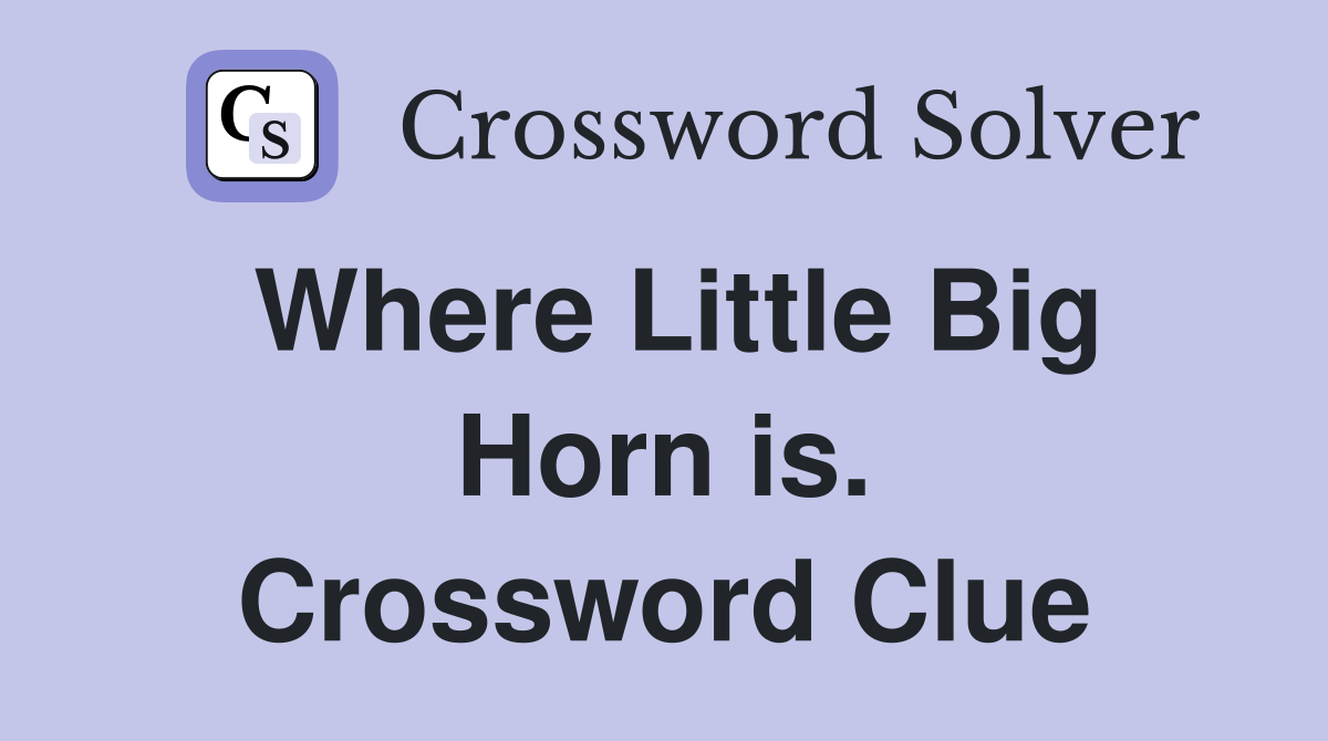 Where Little Big Horn is. Crossword Clue