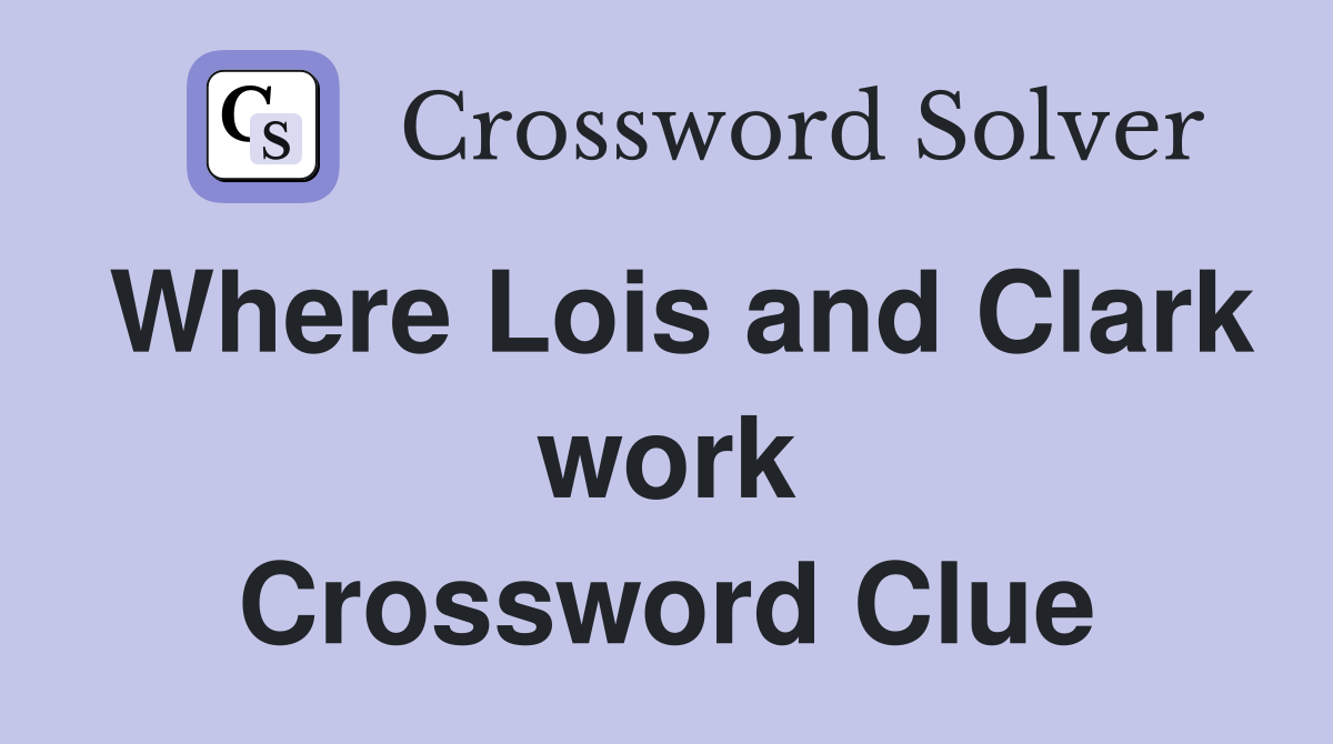 Where Lois and Clark work Crossword Clue