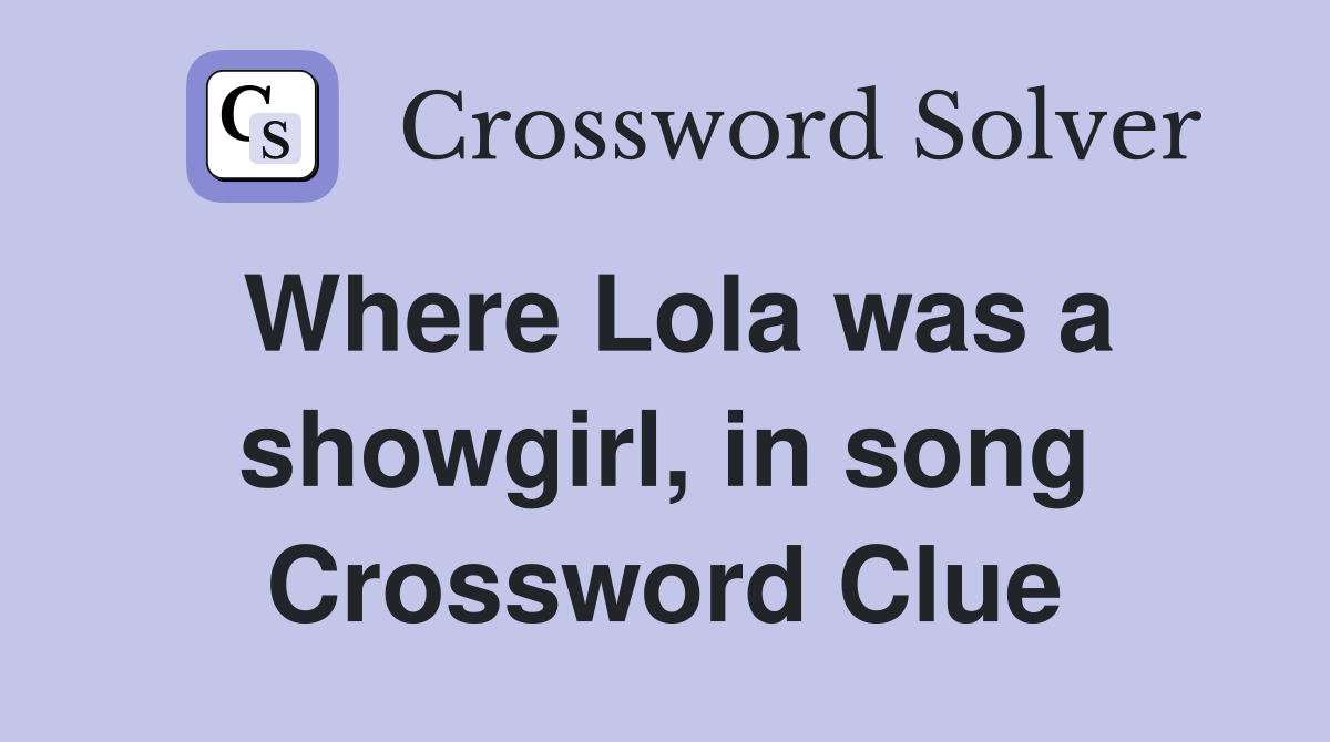 Where Lola was a showgirl, in song Crossword Clue