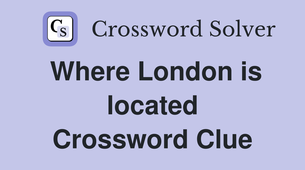 Where London is located Crossword Clue