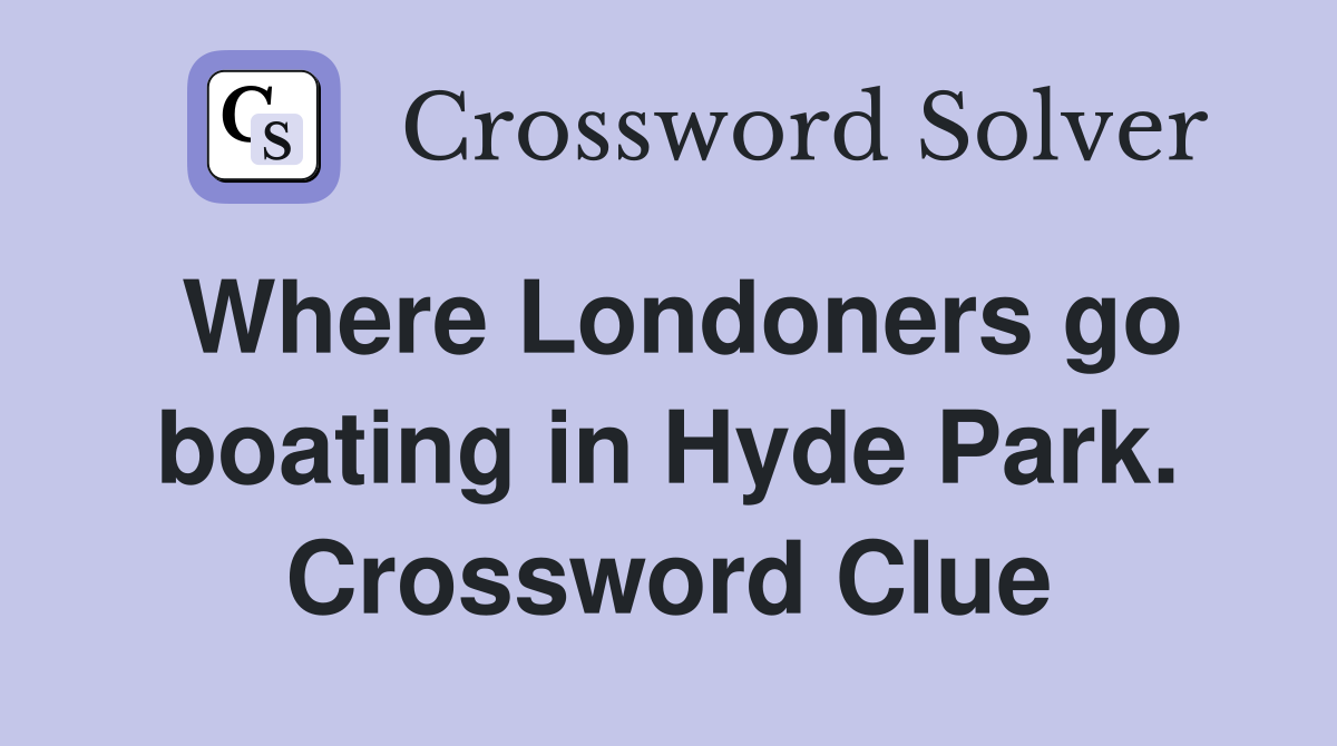Where Londoners go boating in Hyde Park. Crossword Clue