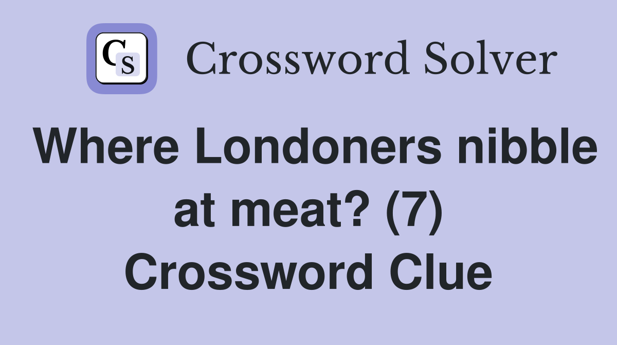 Where Londoners nibble at meat? (7) Crossword Clue
