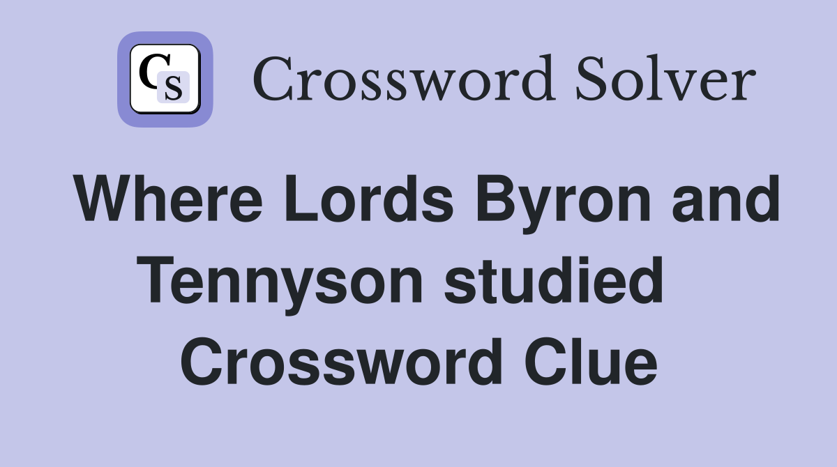 Where Lords Byron and Tennyson studied   Crossword Clue